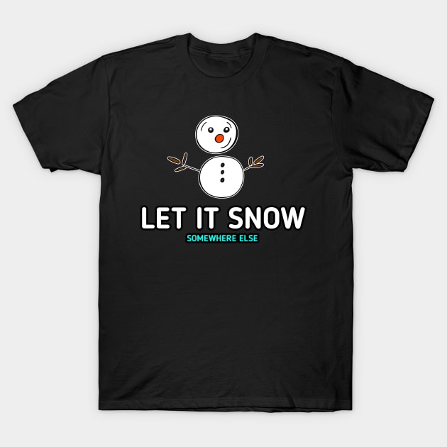 Let It Snow Somewhere Else Snowman T-Shirt by MaystarUniverse